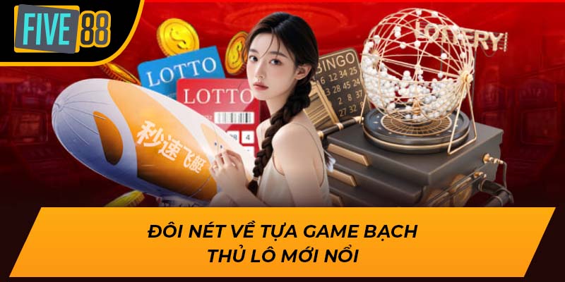 Đôi nét về tựa game bạch thủ lô mới nổi
