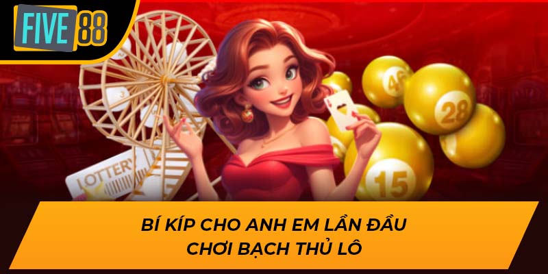 Bí kíp cho anh em lần đầu chơi bạch thủ lô