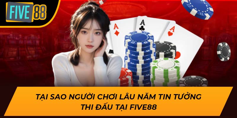 Tại sao người chơi lâu năm tin tưởng thi đấu tại Five88