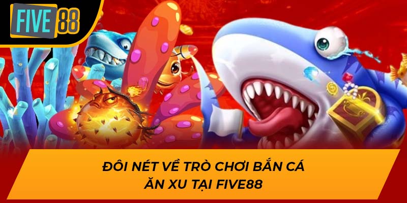 Đôi nét về trò chơi bắn cá ăn xu tại Five88