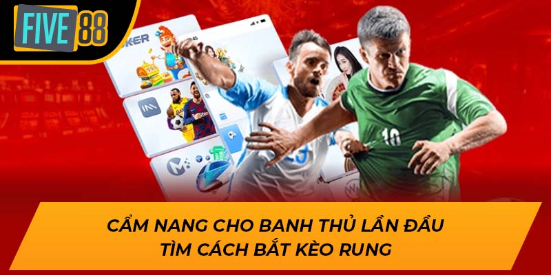 Cẩm nang cho banh thủ lần đầu tìm cách bắt kèo rung