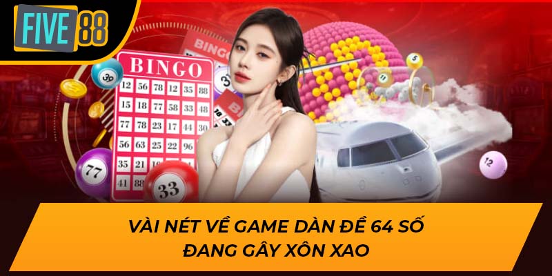 Vài nét về game dàn đề 64 số đang gây xôn xao
