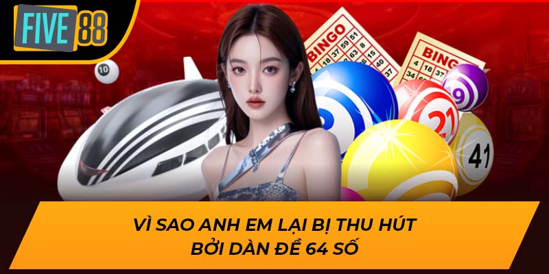Vì sao anh em lại bị thu hút bởi dàn đề 64 số