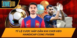 Tỷ Lệ Cược Hấp Dẫn Khi Chơi Kèo Handicap Cùng Five88