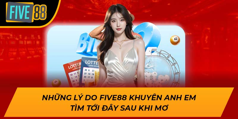 Những lý do Five88 khuyên anh em tìm tới đây sau khi mơ