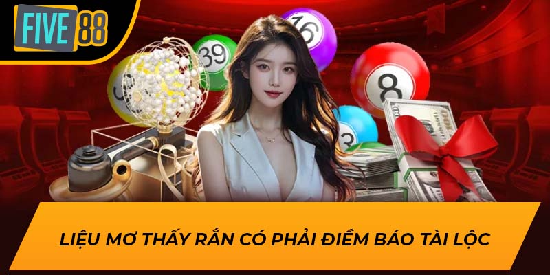 Liệu mơ thấy rắn có phải điềm báo tài lộc