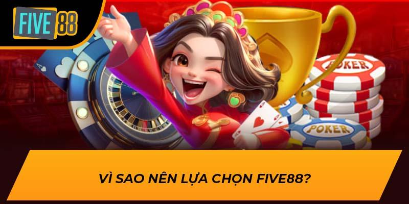 Vì sao nên lựa chọn FIVE88?