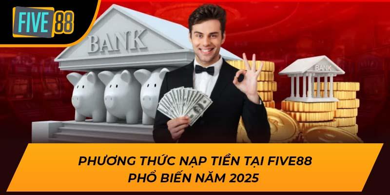 Phương thức nạp tiền Five88 phổ biến năm 2025