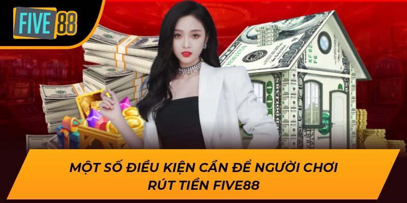 Một số điều kiện cần để người chơi rút tiền Five88
